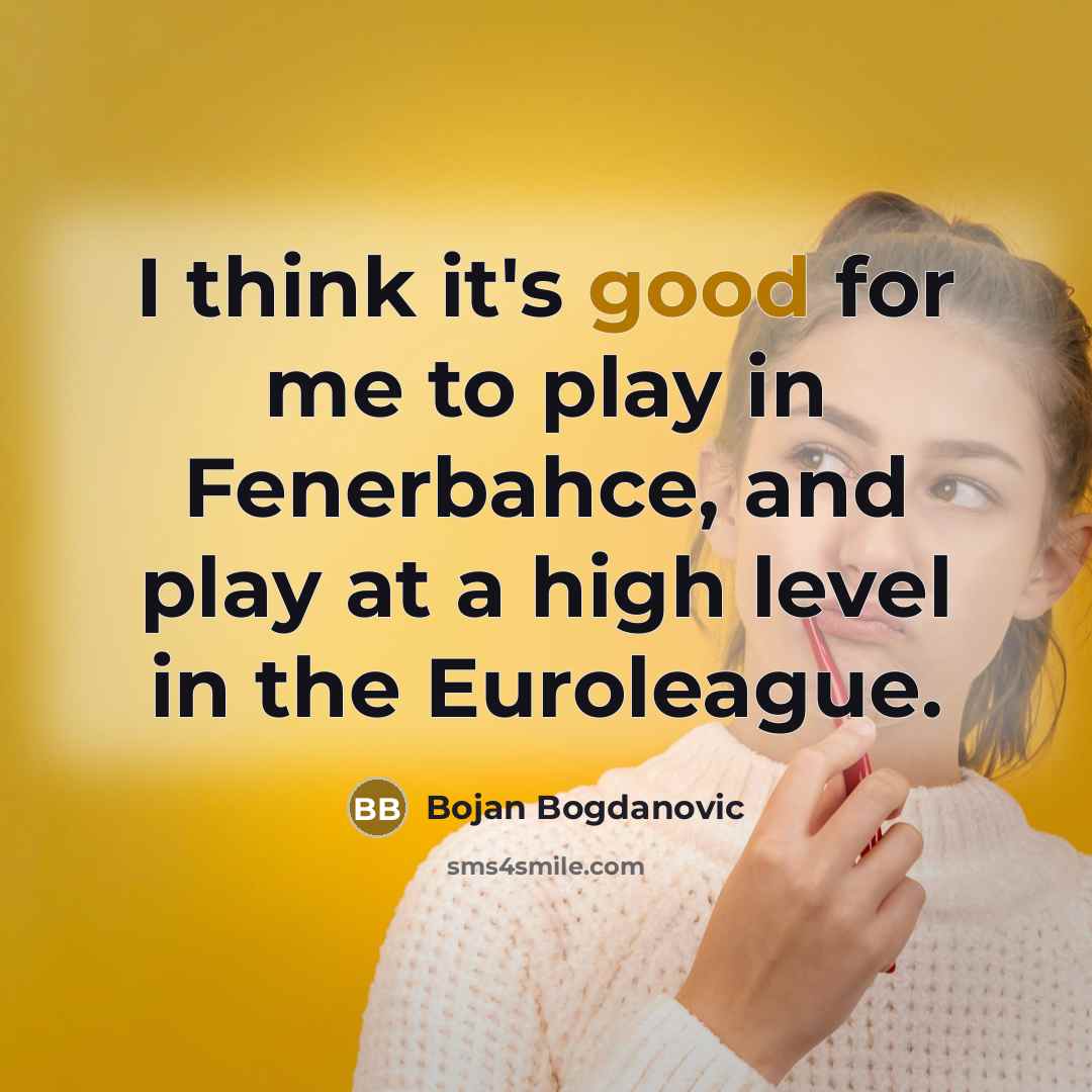 “I think it's good for me to play in Fenerbahce,…” quote by Bojan Bogdanovic