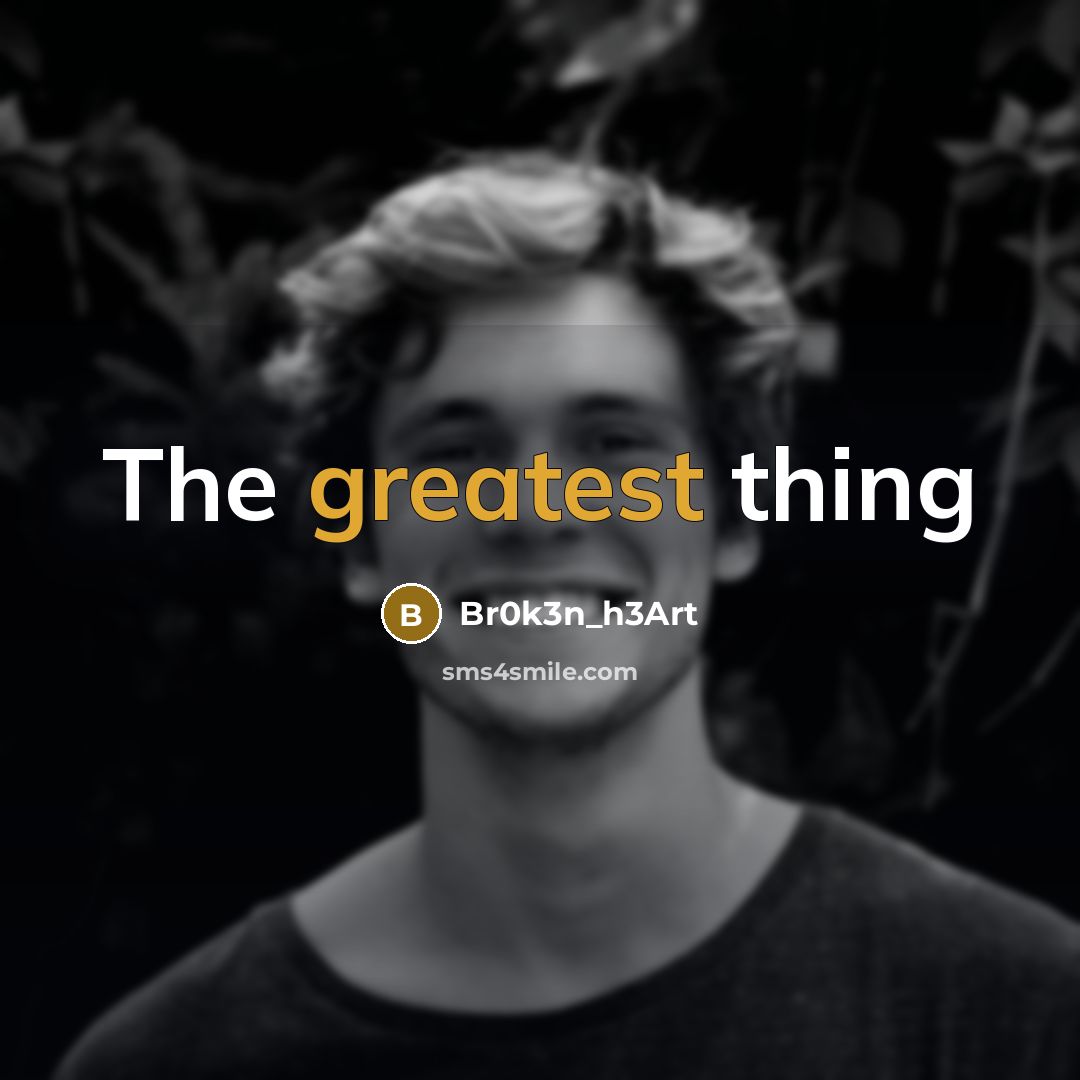 “The greatest thing” quote by Br0k3n_h3Art