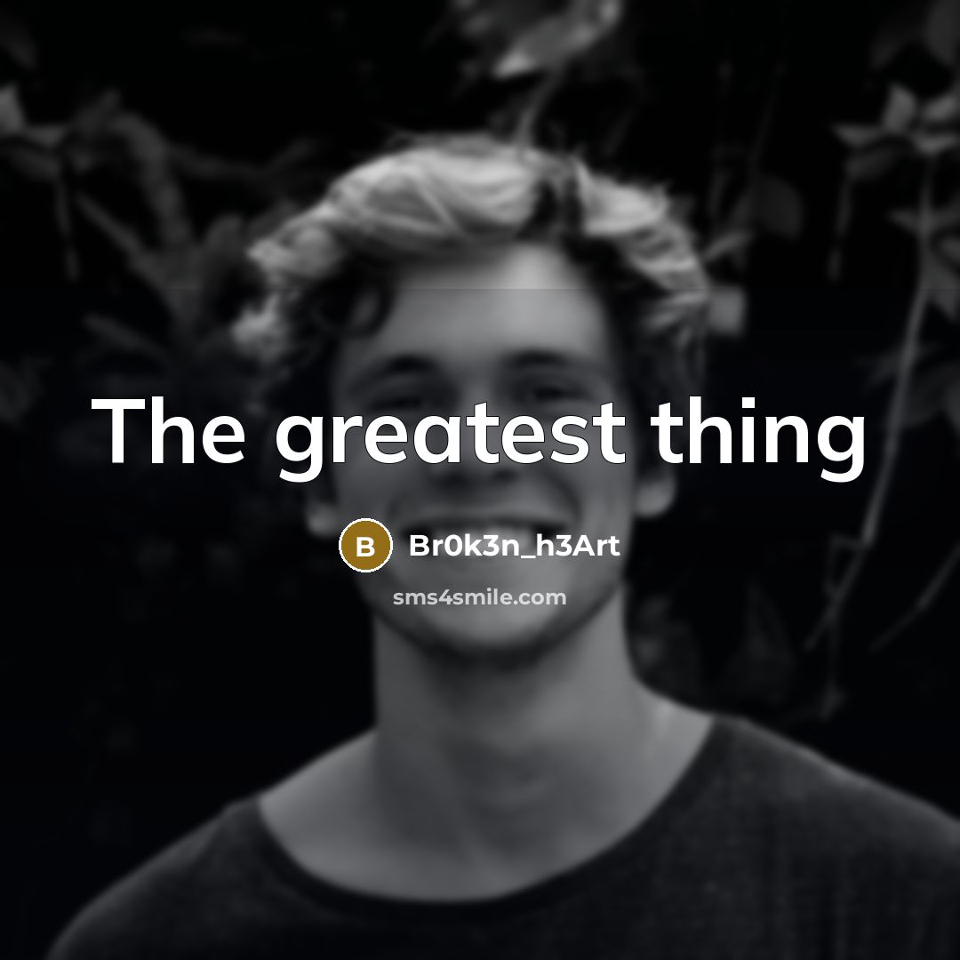 “The greatest thing…” quote by Br0k3n_h3Art