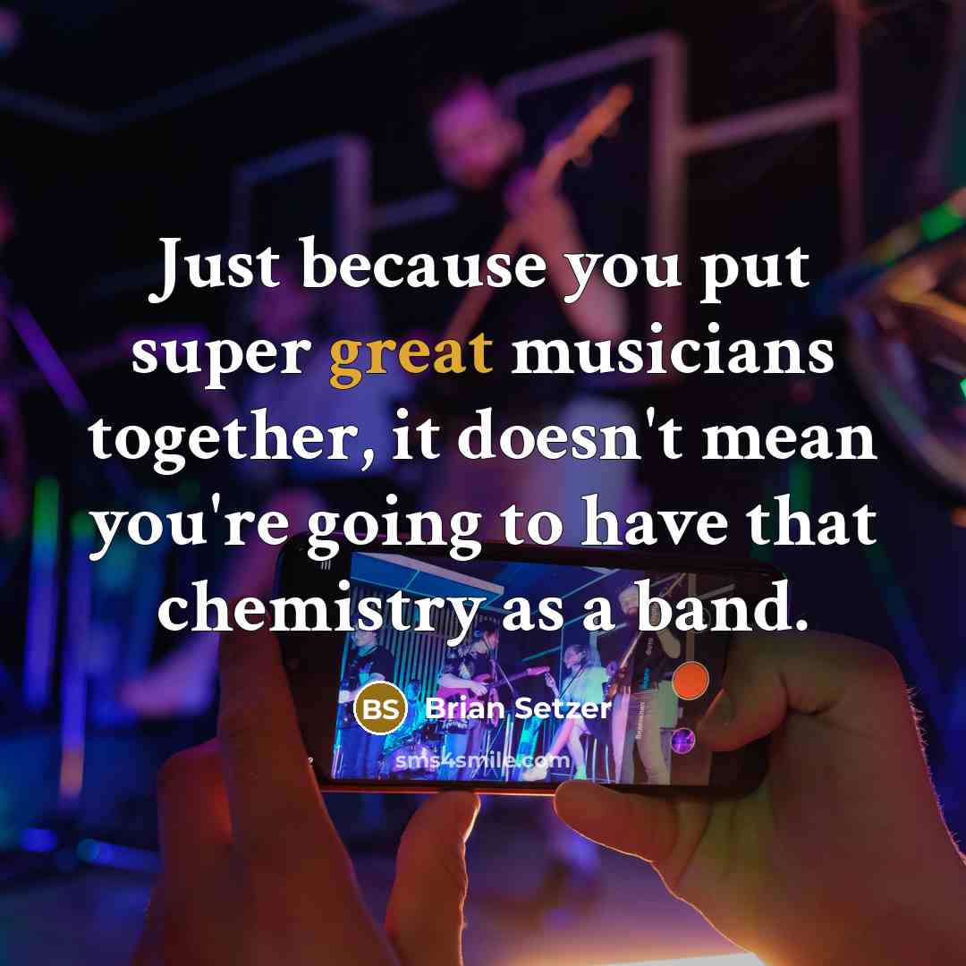 “Just because you put super great musicians together, it doesn't…” quote by Brian Setzer
