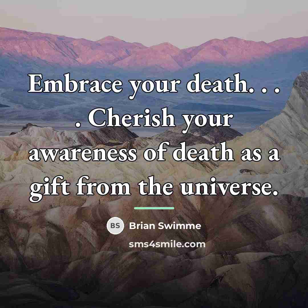 “Embrace your death. . . . Cherish your awareness of…” quote by Brian Swimme