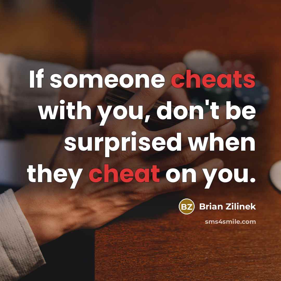 “If someone cheats with you, don't be surprised when they cheat on you.” quote by Brian Zilinek