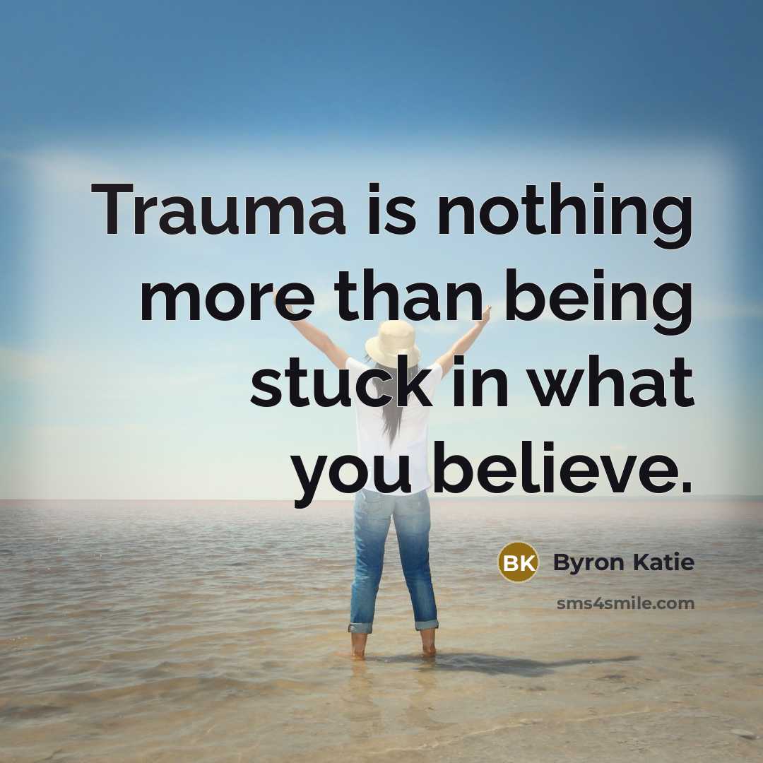 “Trauma is nothing more than being stuck in what you…” quote by Byron Katie