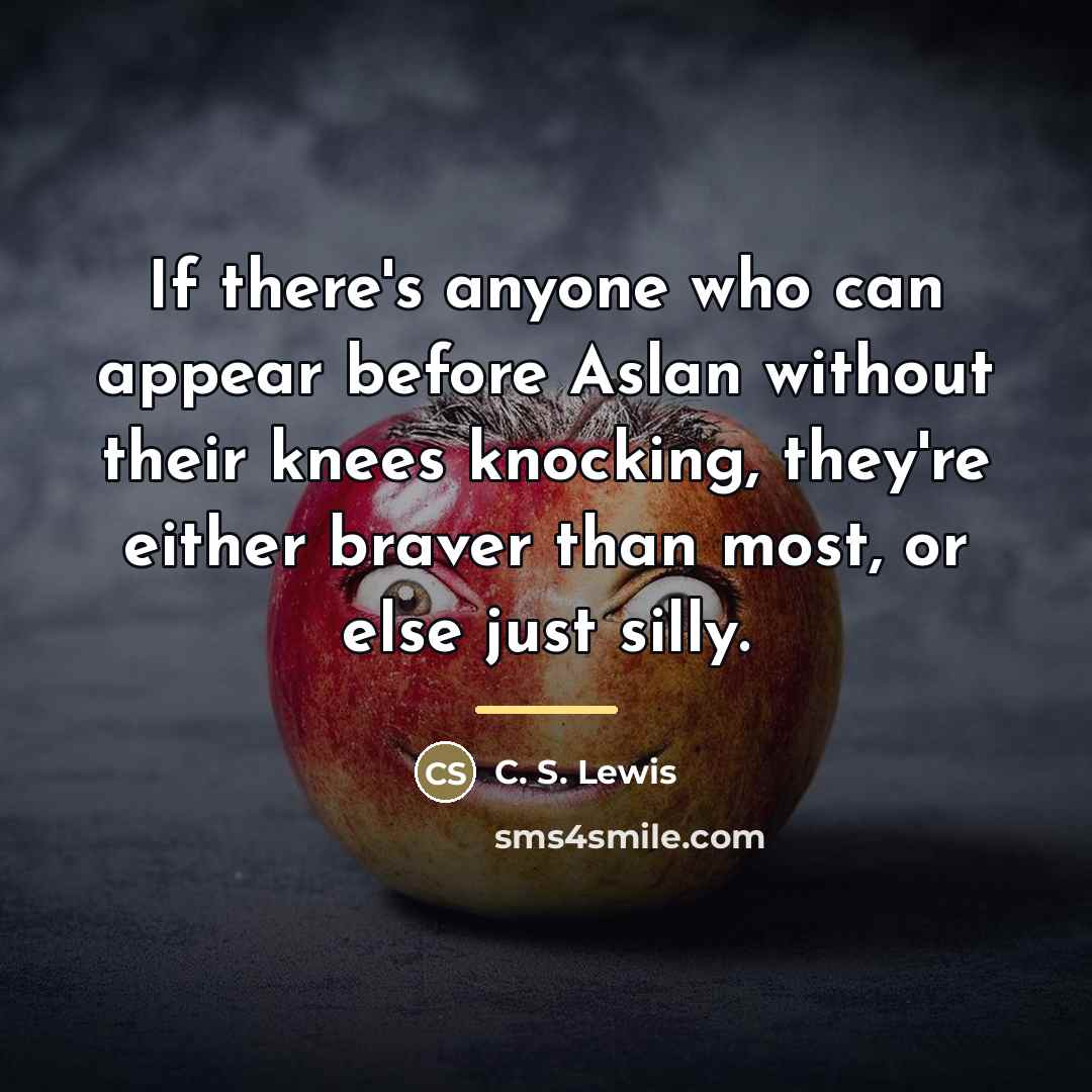 “If there's anyone who can appear before Aslan without their…” quote by C. S. Lewis