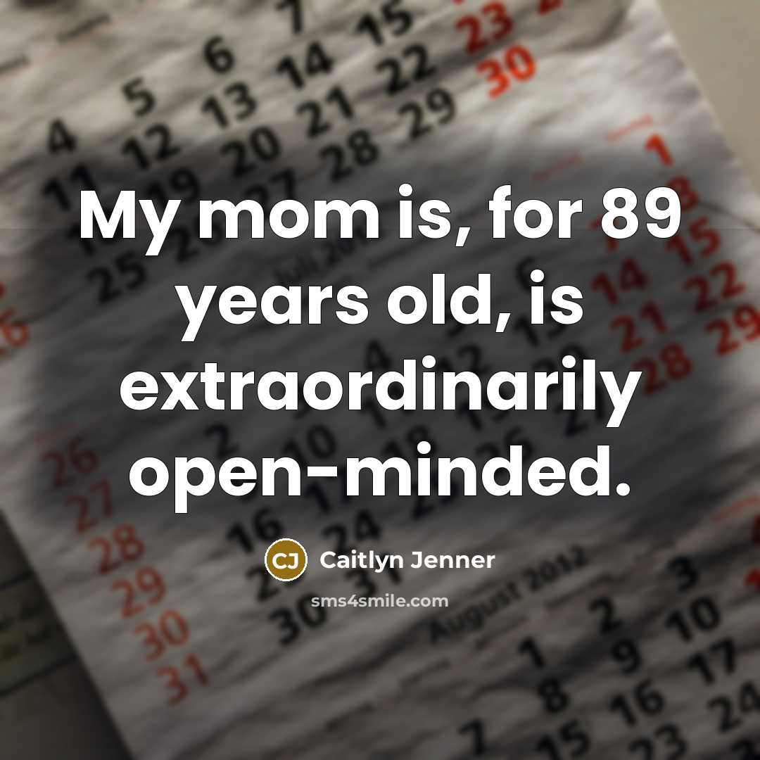 “My mom is, for 89 years old, is extraordinarily open-minded.…” quote by Caitlyn Jenner