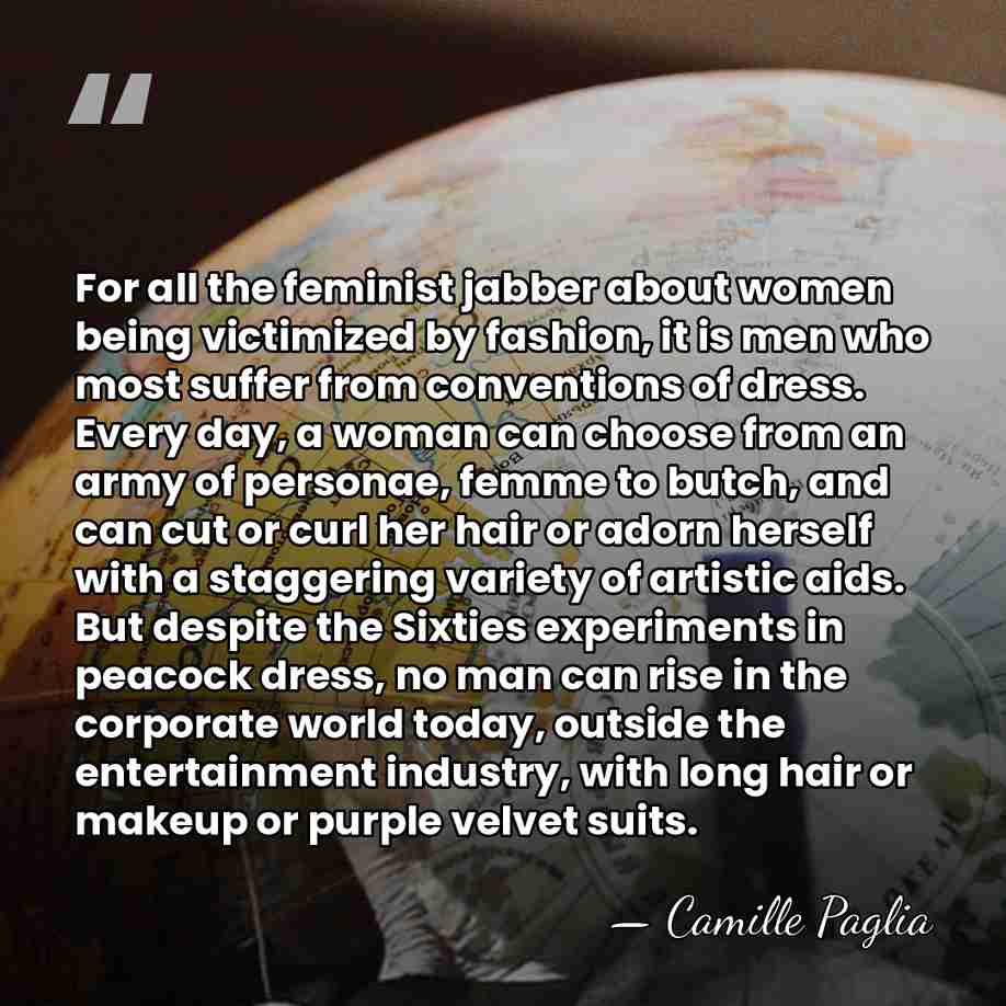 For all the feminist jabber about women being victimized by fashion, it&hellip; - Camille Paglia