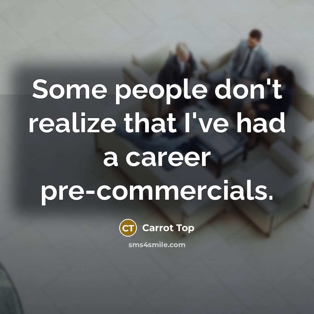“Some people don't realize that I've had a career pre-commercials.…” quote by Carrot Top