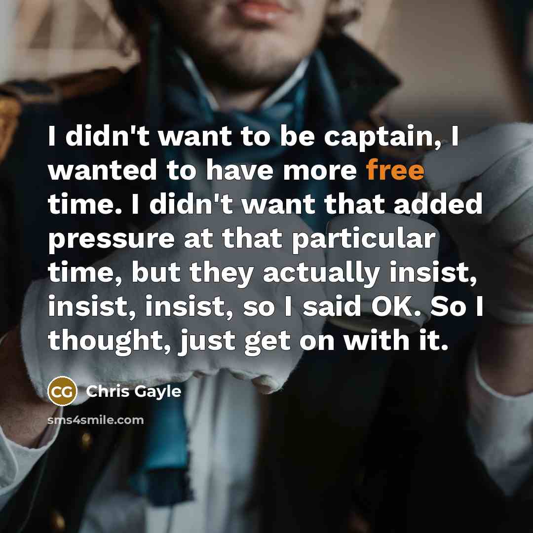 “I didn't want to be captain, I wanted to have…” quote by Chris Gayle
