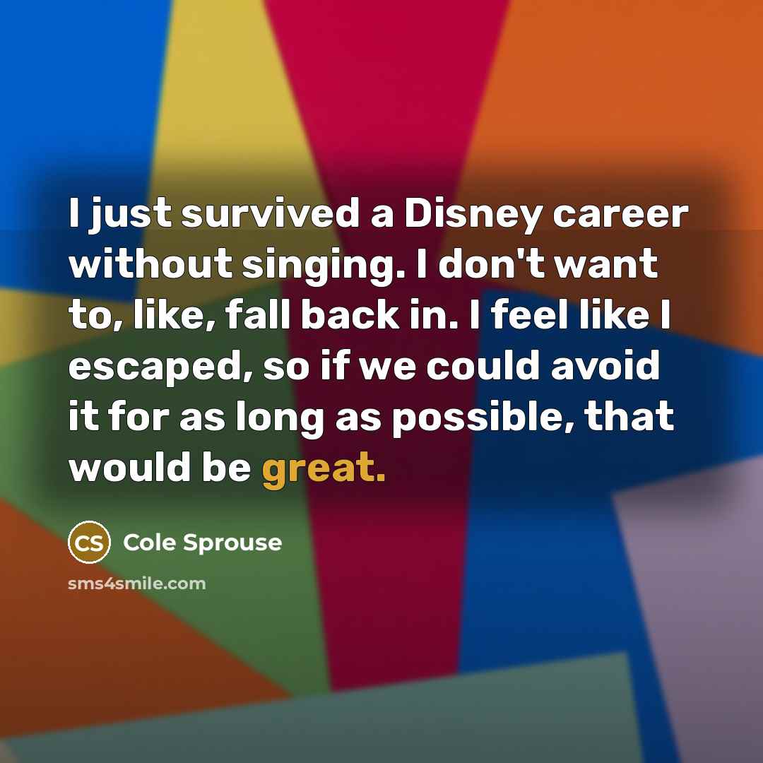 “I just survived a Disney career without singing. I don't…” quote by Cole Sprouse
