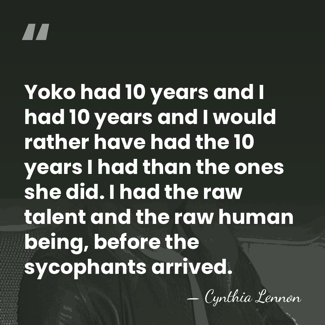 Yoko had 10 years and I had 10 years and I would&hellip; - Cynthia Lennon
