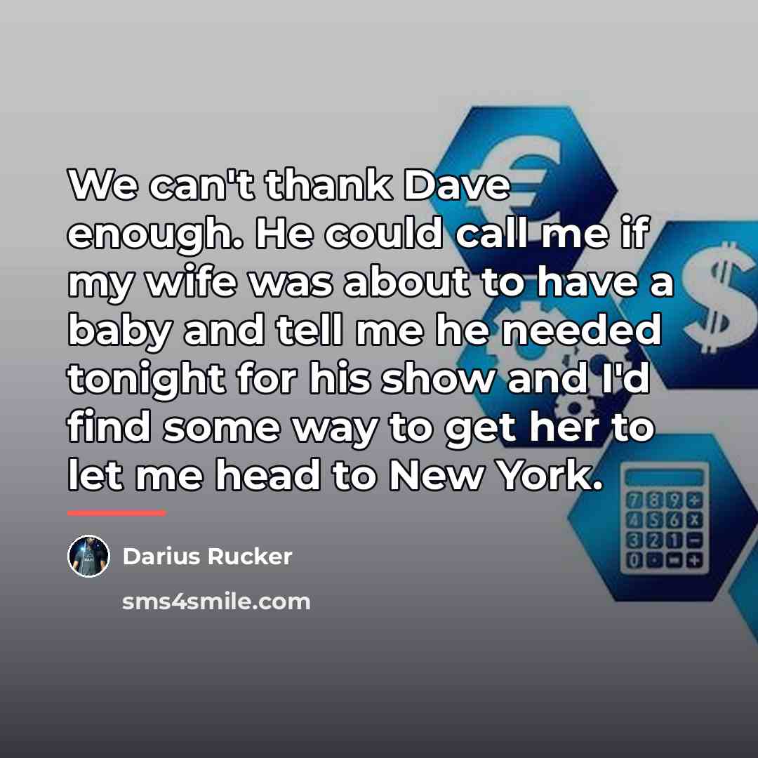 “We can't thank Dave enough. He could call me if…” quote by Darius Rucker