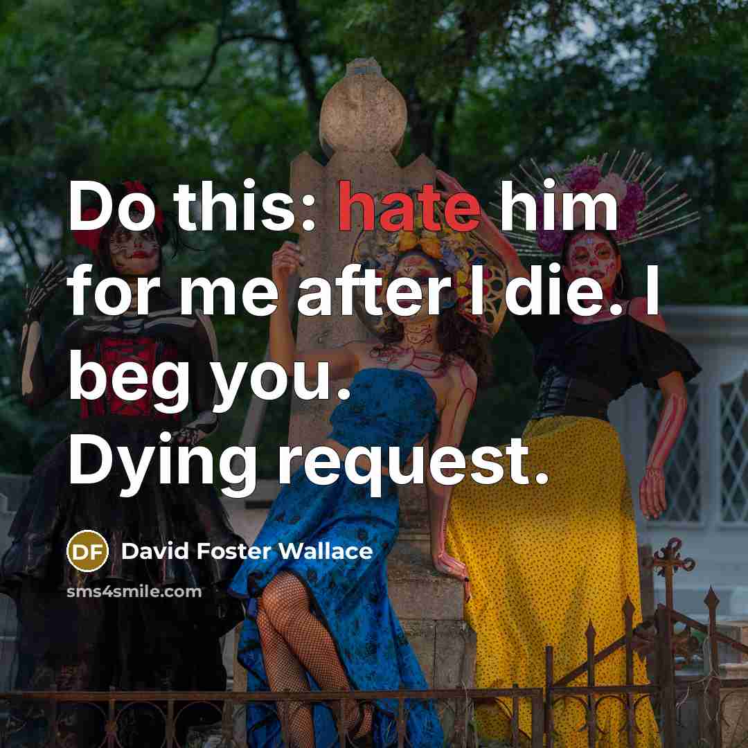 “Do this: hate him for me after I die. I…” quote by David Foster Wallace