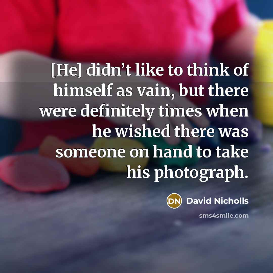 “[He] didn’t like to think of himself as vain, but…” quote by David Nicholls