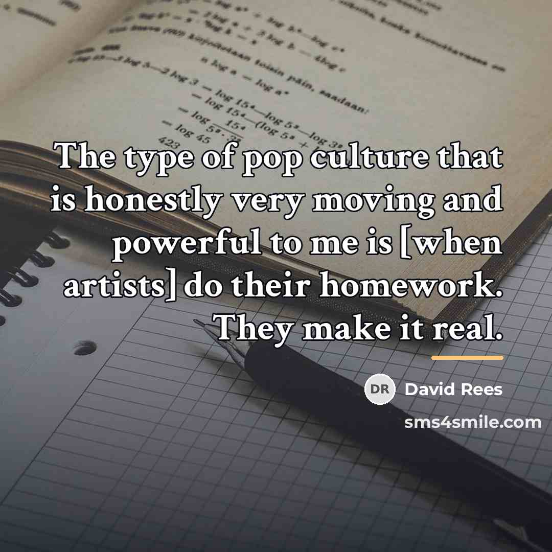 “The type of pop culture that is honestly very moving…” quote by David Rees