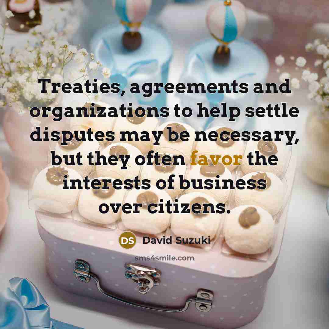 “Treaties, agreements and organizations to help settle disputes may be…” quote by David Suzuki