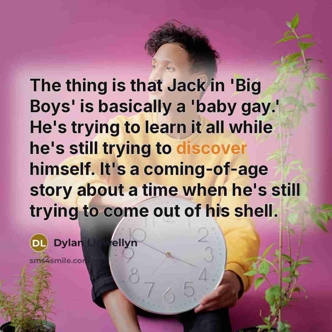 “The thing is that Jack in 'Big Boys' is basically…” quote by Dylan Llewellyn