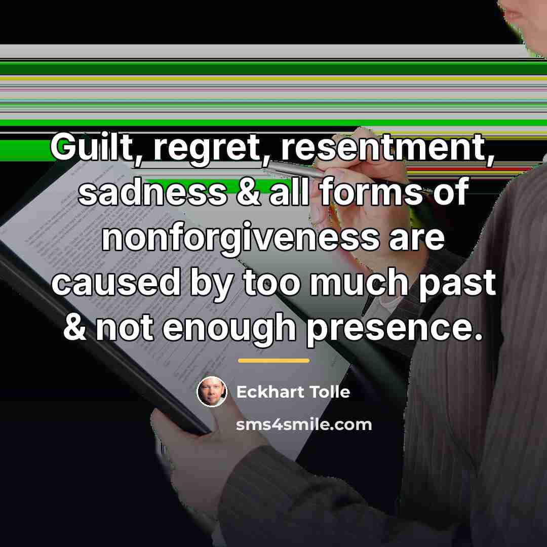 “Guilt, regret, resentment, sadness & all forms of nonforgiveness are…” quote by Eckhart Tolle