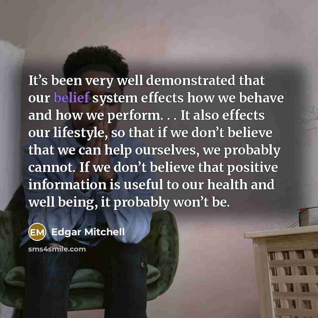 “It’s been very well demonstrated that our belief system effects…” quote by Edgar Mitchell