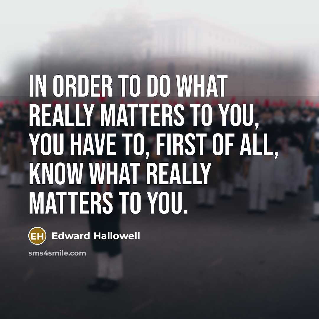“In order to do what really matters to you, you…” quote by Edward Hallowell