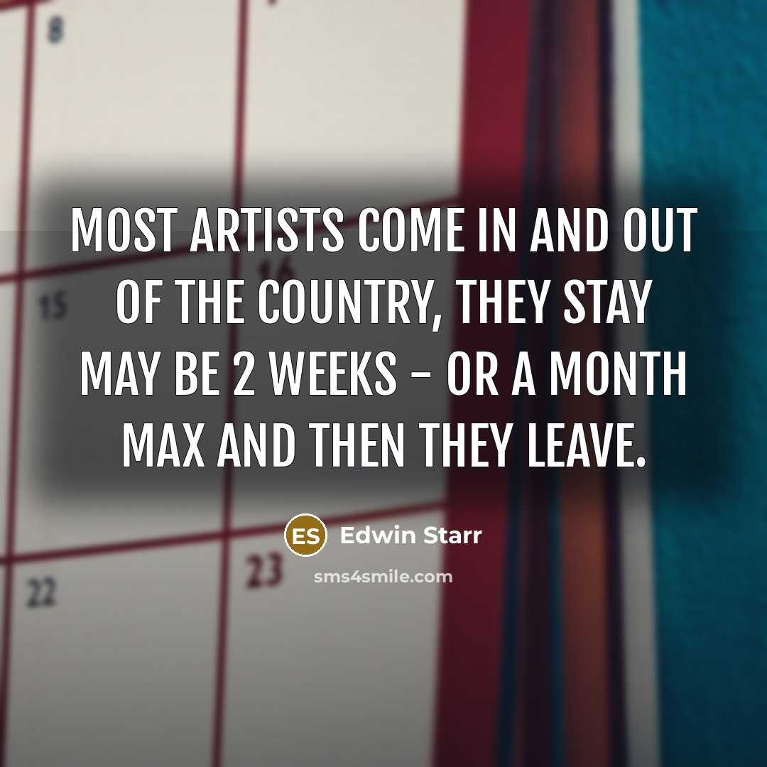 “Most artists come in and out of the country, they…” quote by Edwin Starr