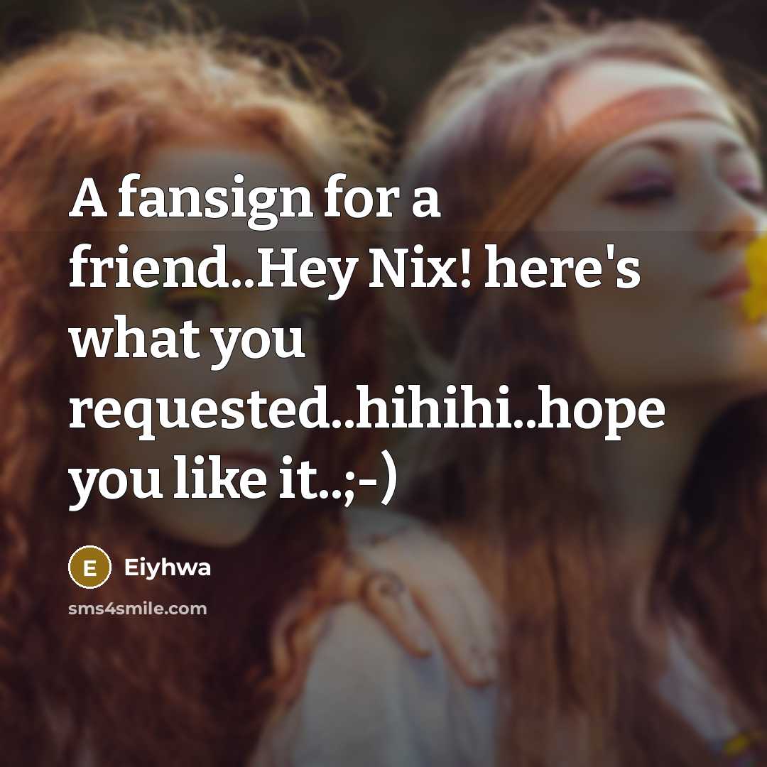 “A fansign for a friend..Hey Nix! here's what you requested..hihihi..hope you like it..;-)” quote by Eiyhwa
