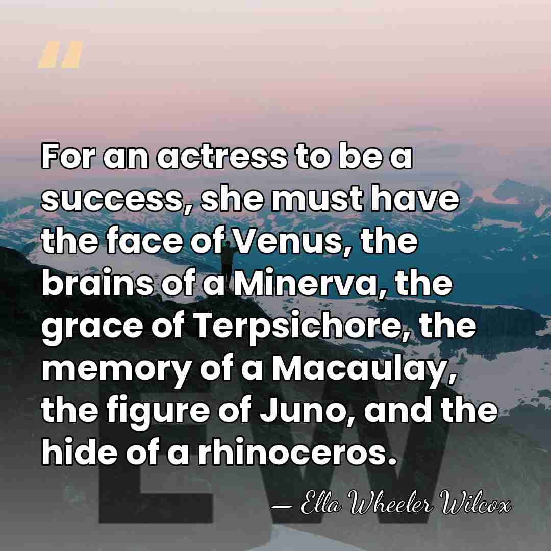 For an actress to be a success, she must have the face&hellip; - Ella Wheeler Wilcox