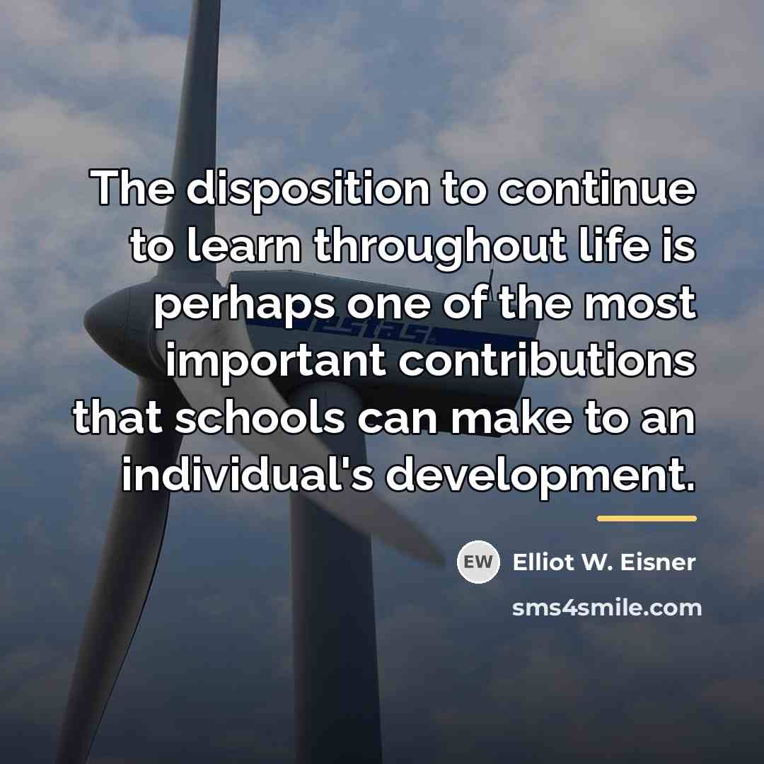 “The disposition to continue to learn throughout life is perhaps…” quote by Elliot W. Eisner