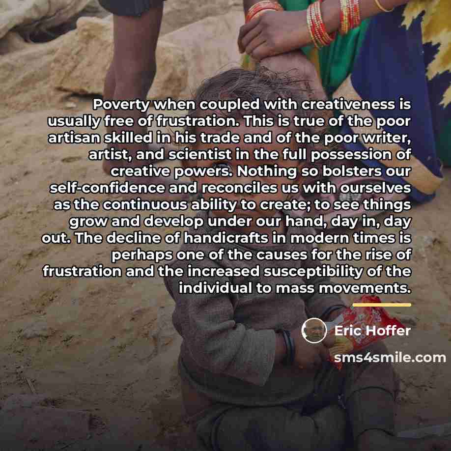 “Poverty when coupled with creativeness is usually free of frustration.…” quote by Eric Hoffer