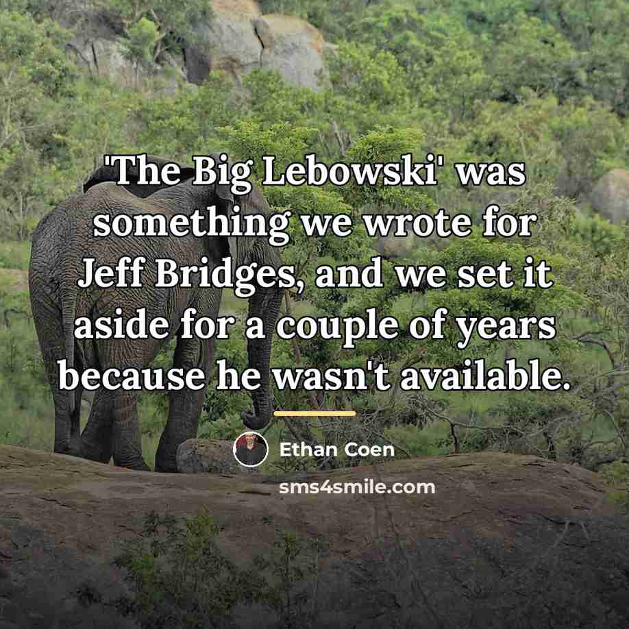 “'The Big Lebowski' was something we wrote for Jeff Bridges,…” quote by Ethan Coen