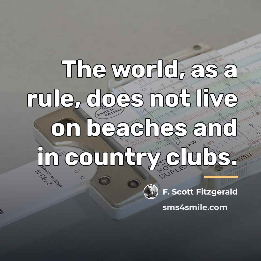 “The world, as a rule, does not live on beaches…” quote by F. Scott Fitzgerald