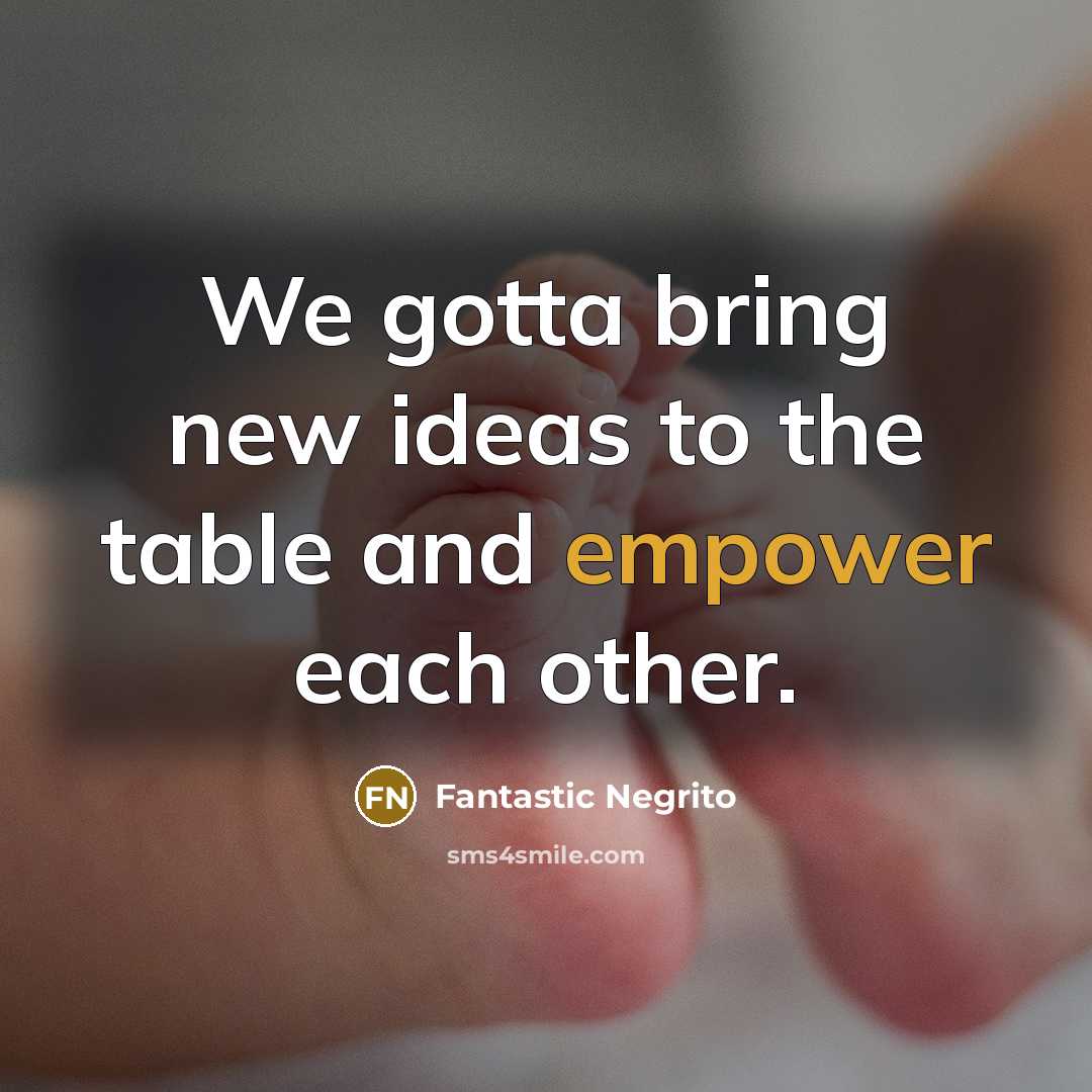 “We gotta bring new ideas to the table and empower…” quote by Fantastic Negrito