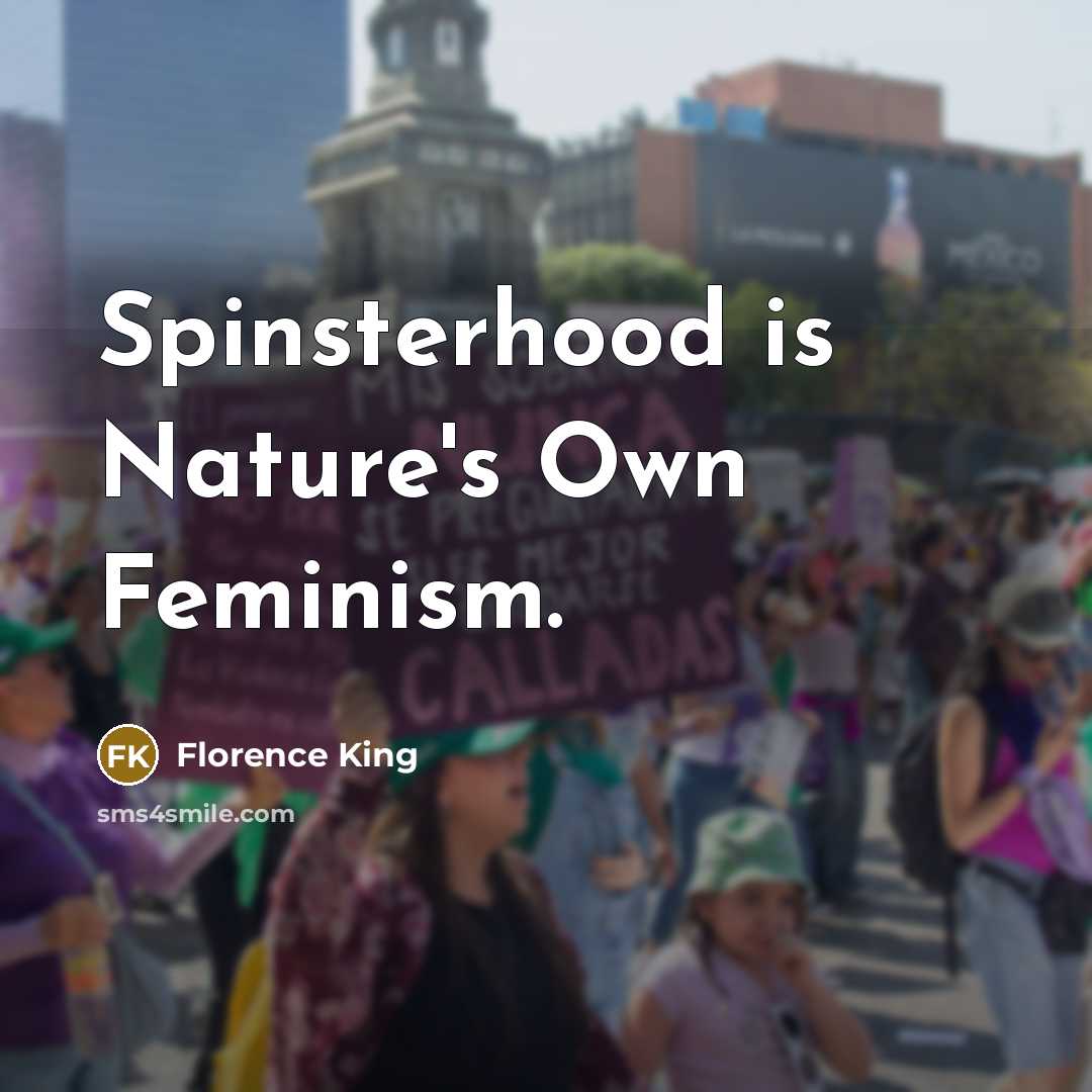 “Spinsterhood is Nature's Own Feminism.…” quote by Florence King