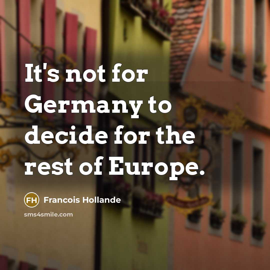 “It's not for Germany to decide for the rest of…” quote by Francois Hollande