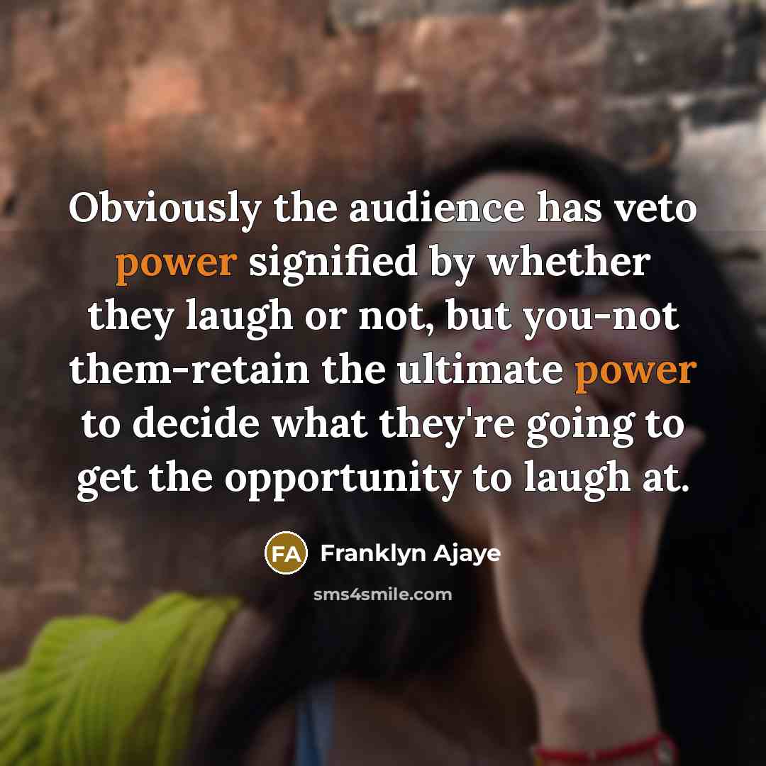 “Obviously the audience has veto power signified by whether they…” quote by Franklyn Ajaye