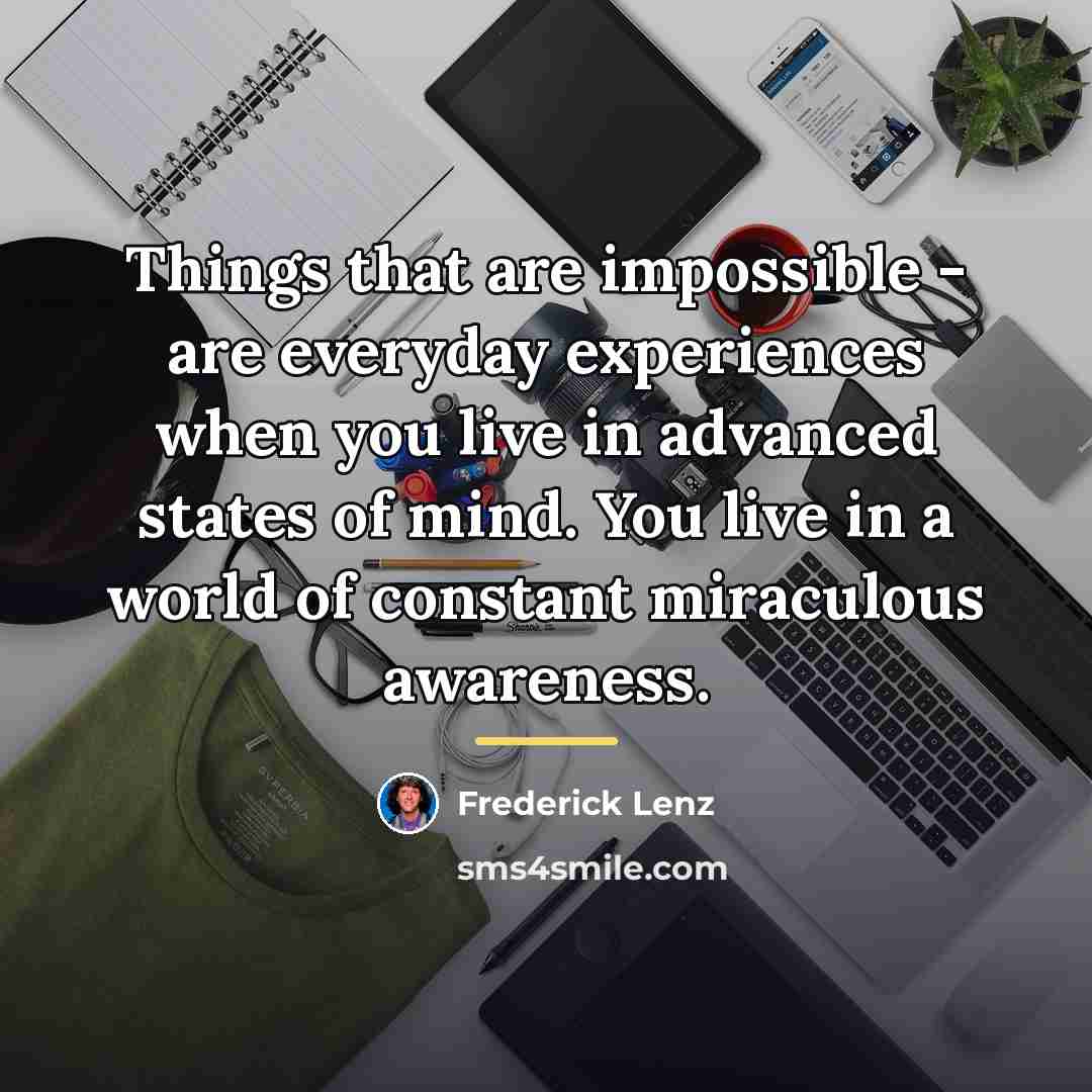 “Things that are impossible - are everyday experiences when you…” quote by Frederick Lenz