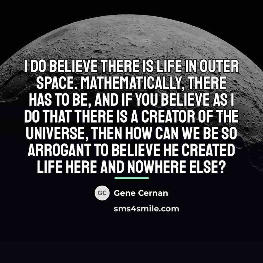 “I do believe there is life in outer space. Mathematically,…” quote by Gene Cernan