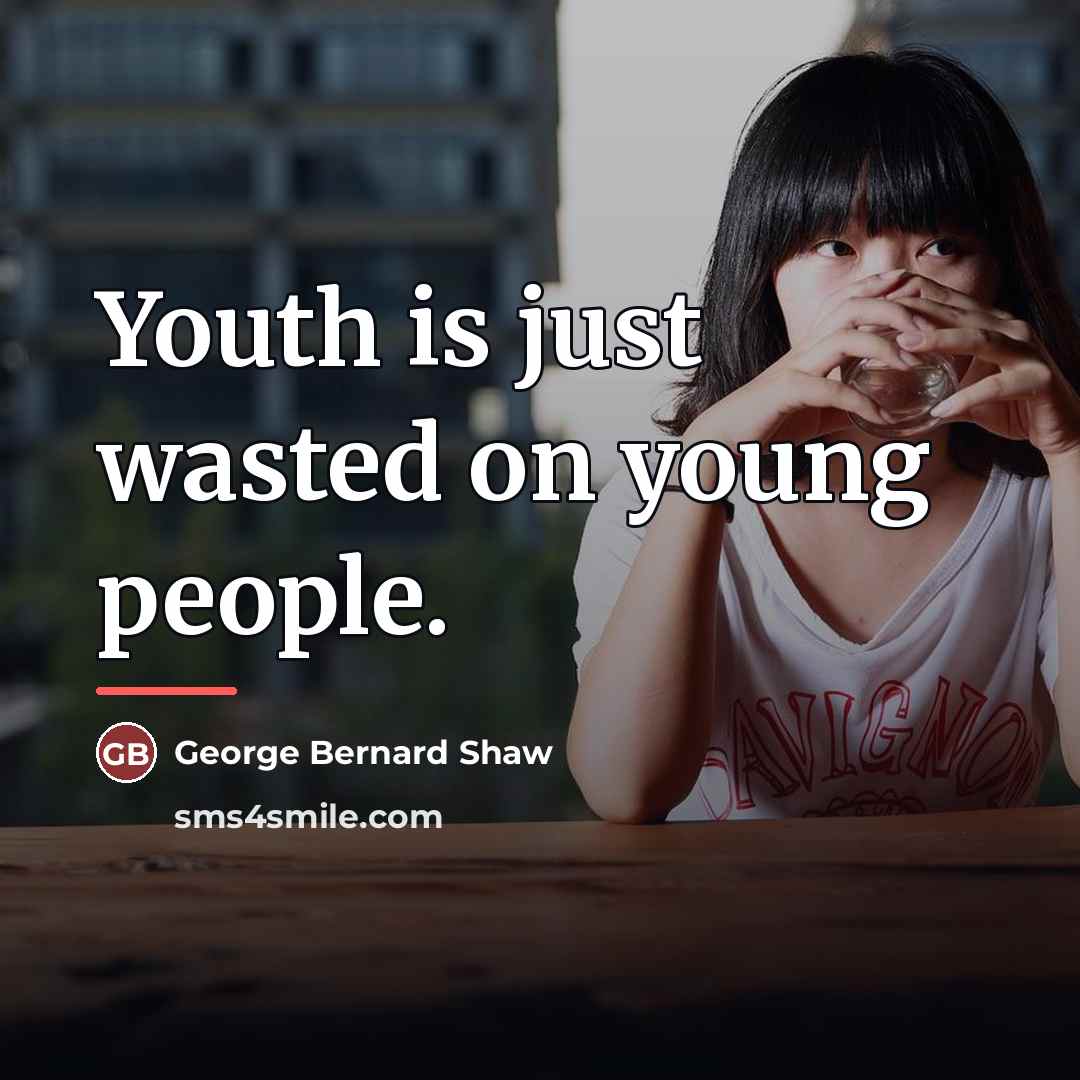 “Youth is just wasted on young people.…” quote by George Bernard Shaw