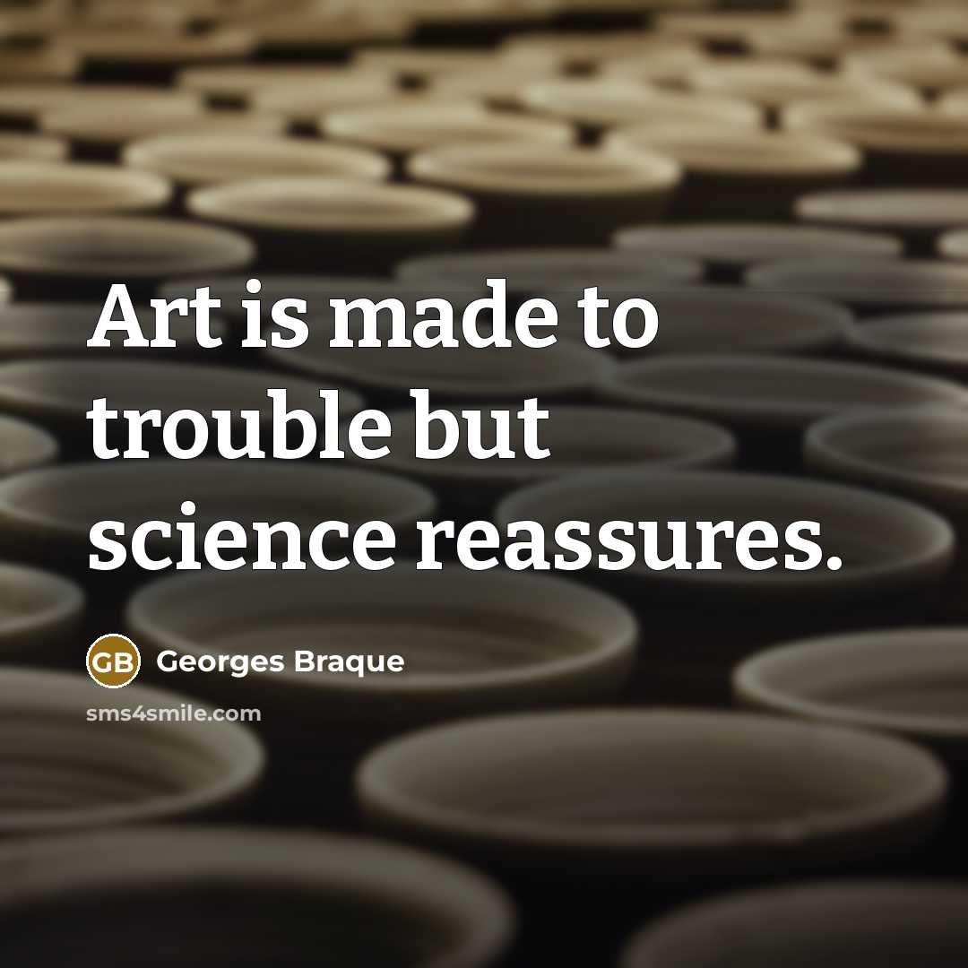 “Art is made to trouble but science reassures.…” quote by Georges Braque