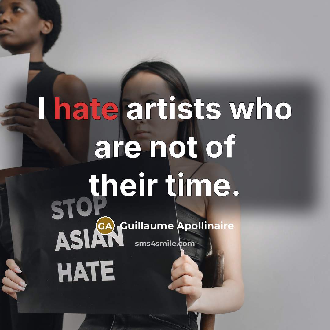 “I hate artists who are not of their time.…” quote by Guillaume Apollinaire