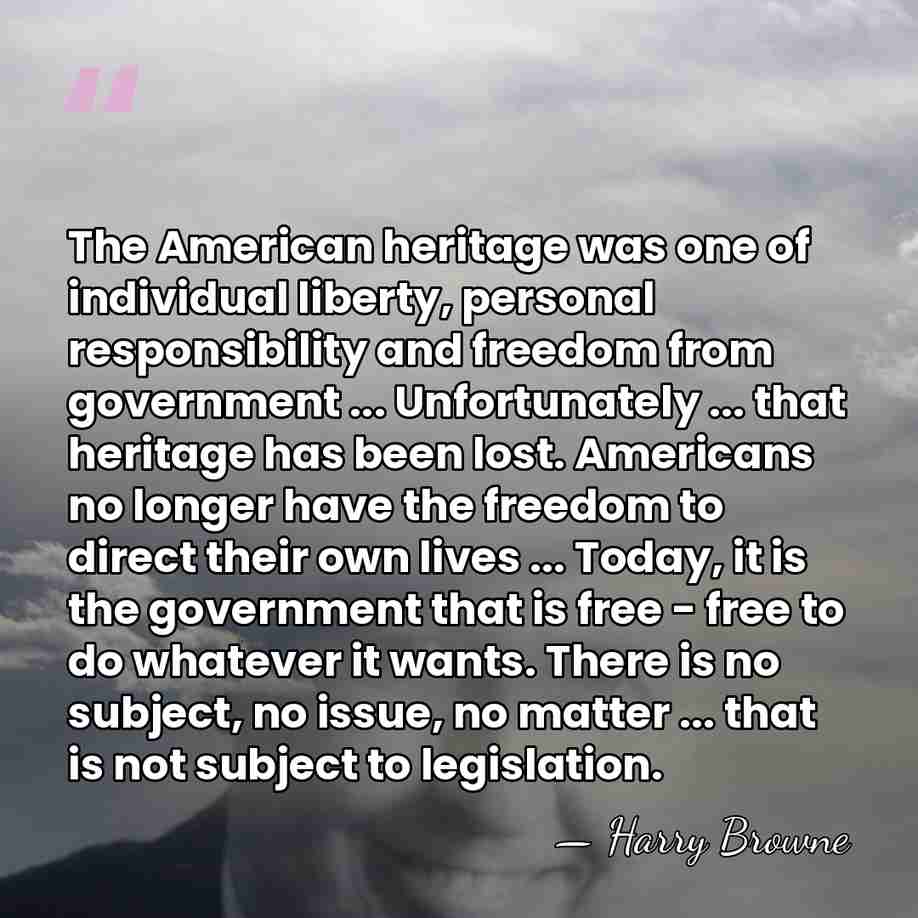 The American heritage was one of individual liberty, personal responsibility and freedom&hellip; - Harry Browne