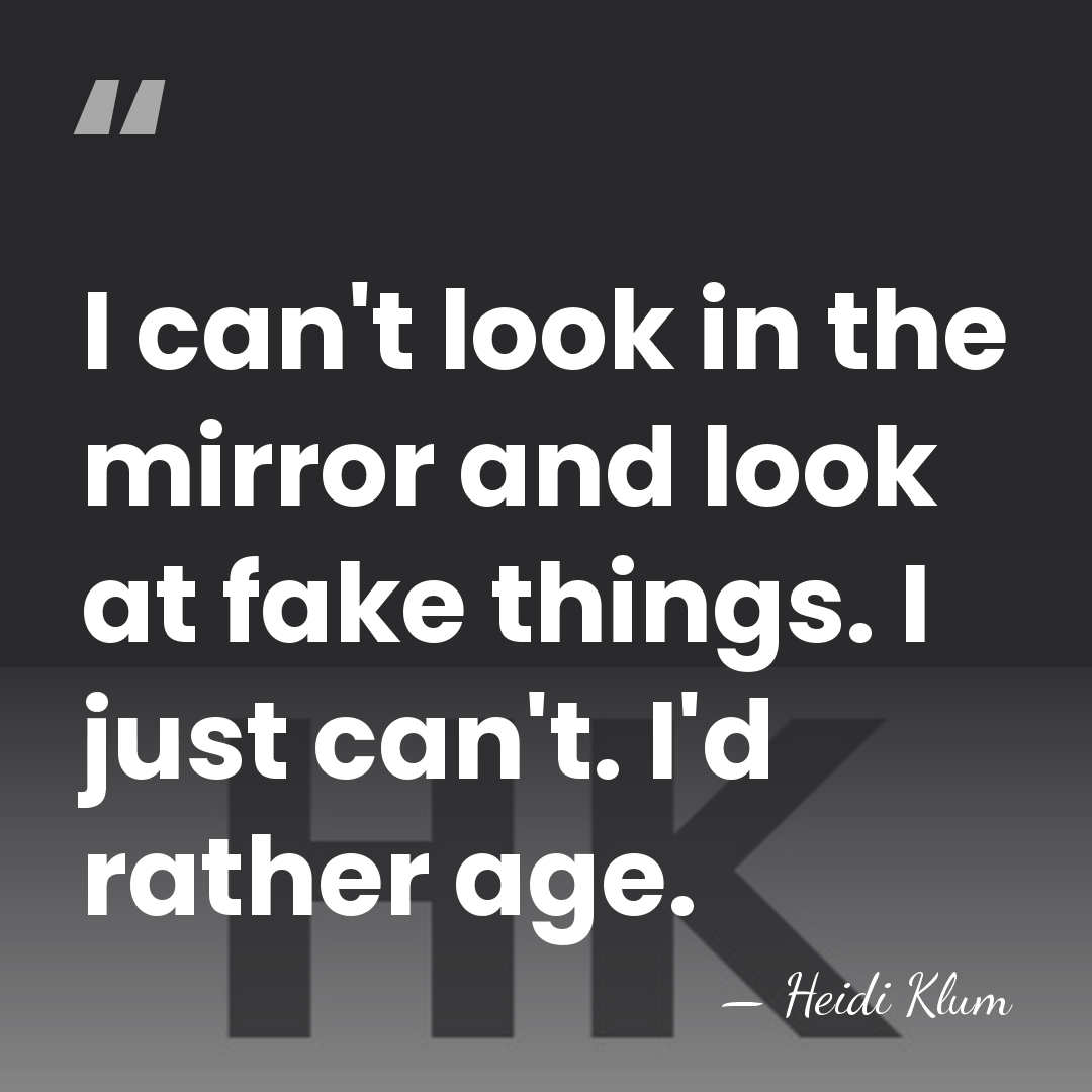 I can't look in the mirror and look at fake things. I&hellip; - Heidi Klum