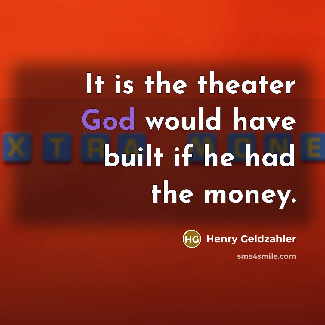 “It is the theater God would have built if he had the money.” quote by Henry Geldzahler