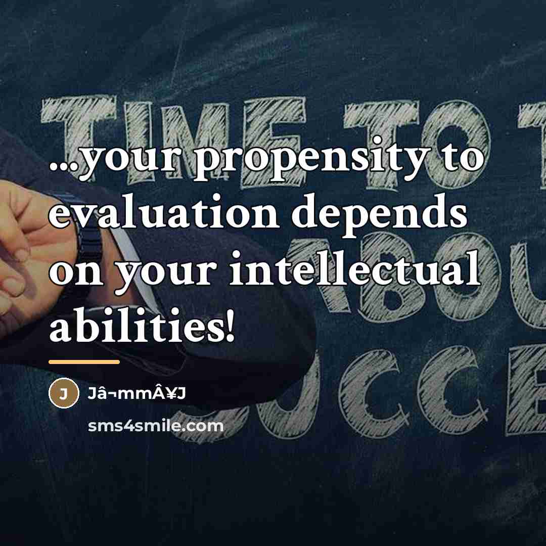 “...your propensity to evaluation depends on your intellectual abilities!…” quote by Jâ¬mmÂ¥J
