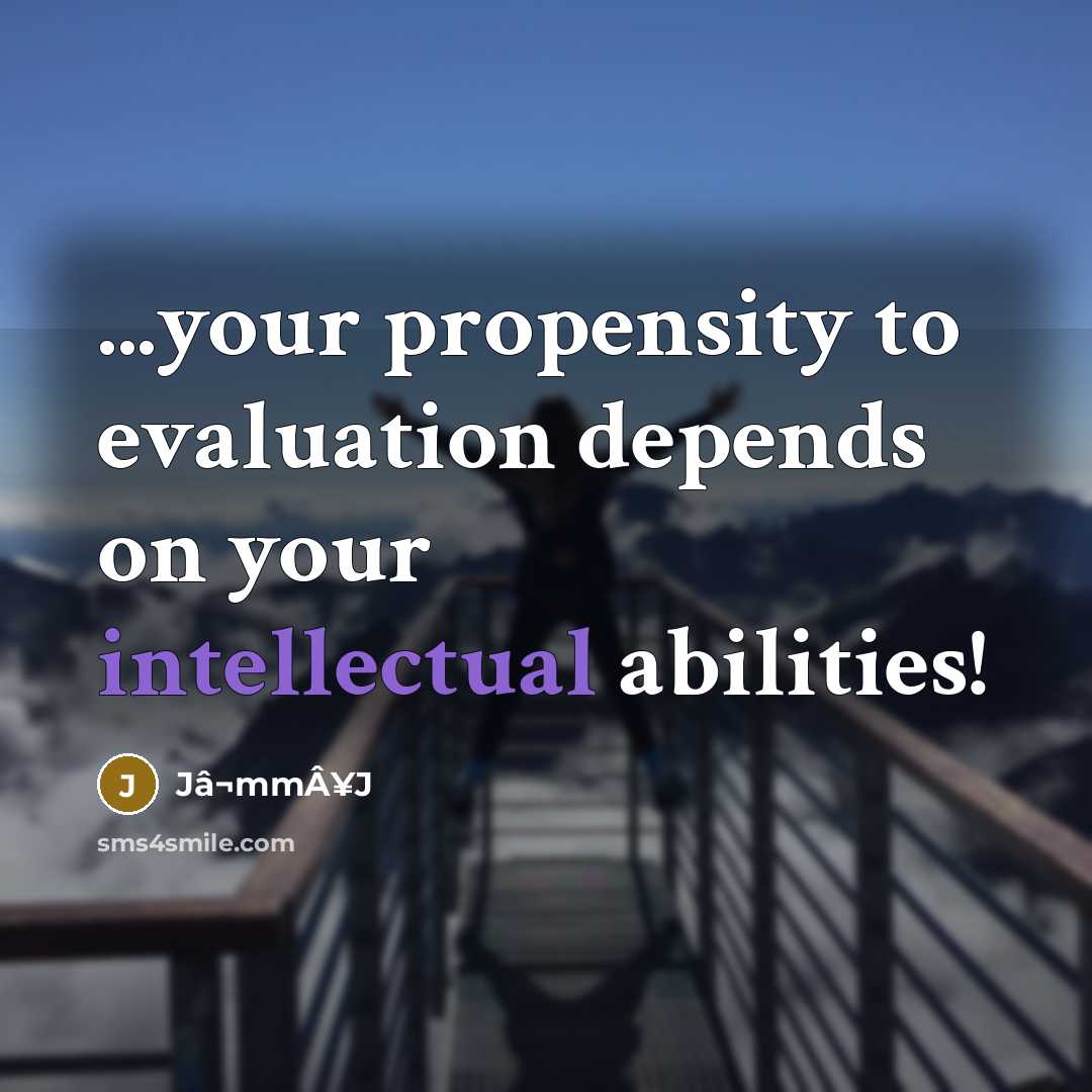 “...your propensity to evaluation depends on your intellectual abilities!” quote by Jâ¬mmÂ¥J