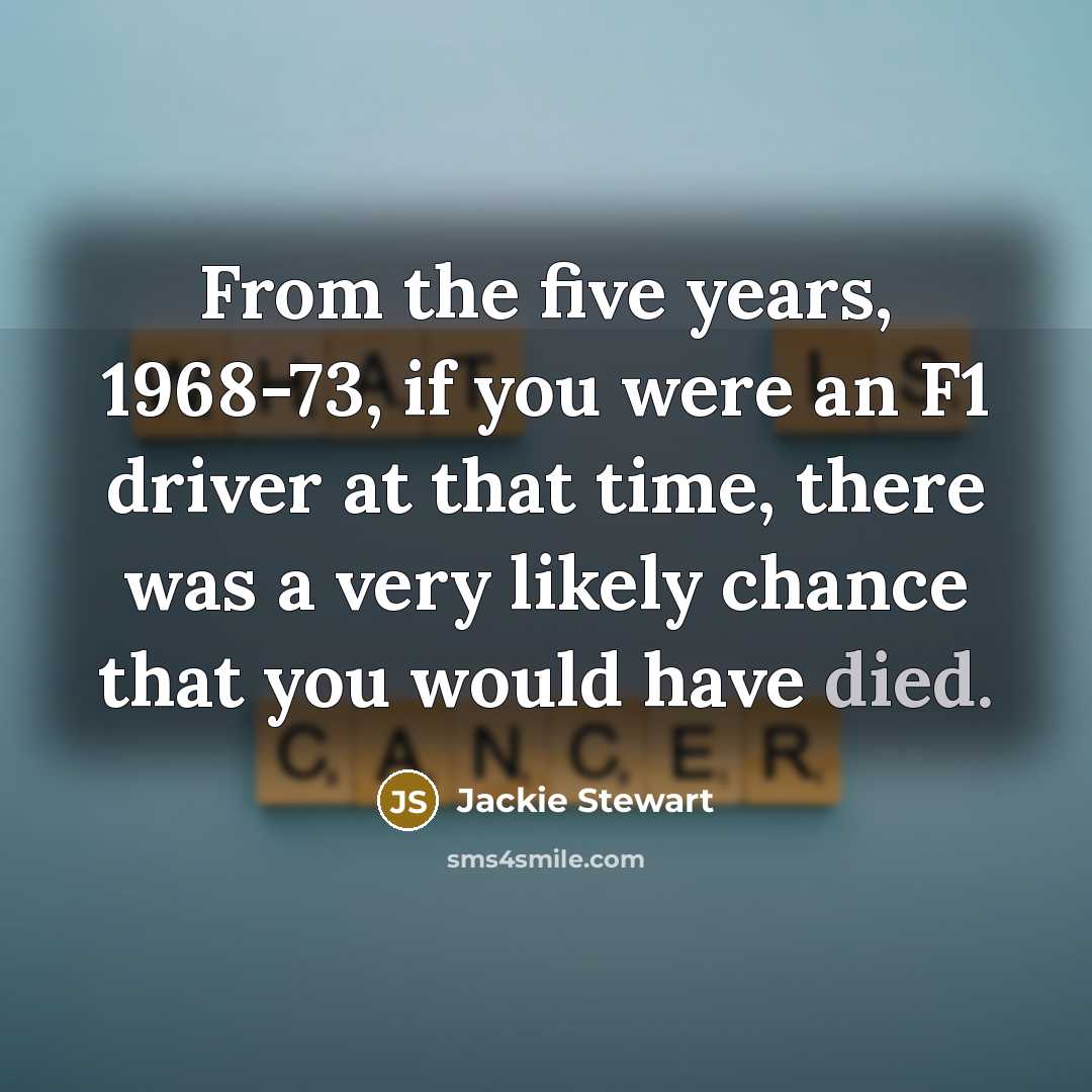 “From the five years, 1968-73, if you were an F1…” quote by Jackie Stewart
