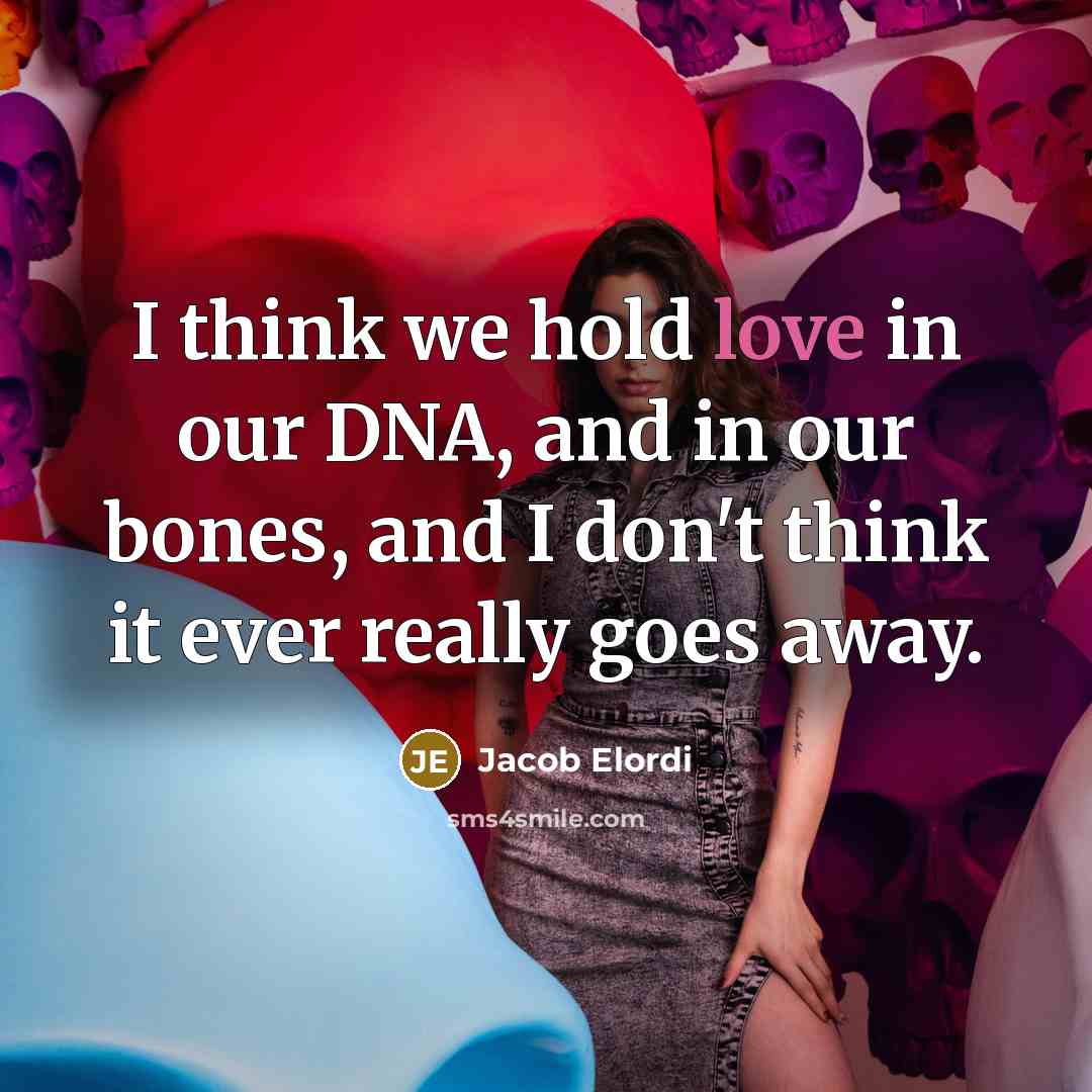 “I think we hold love in our DNA, and in…” quote by Jacob Elordi