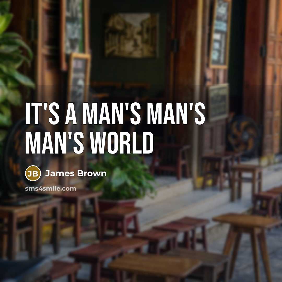 “It's a Man's Man's Man's World…” quote by James Brown