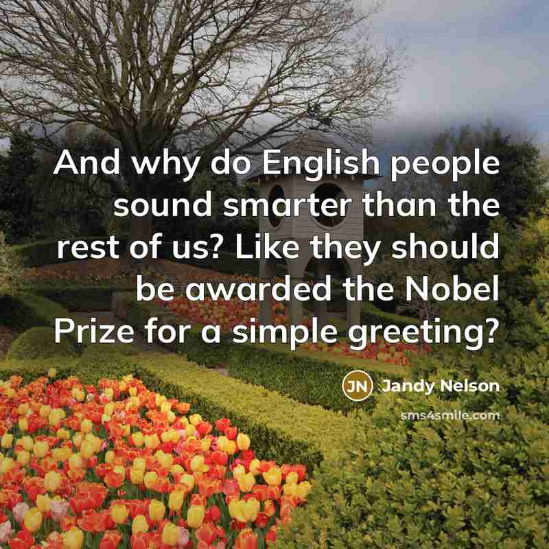 “And why do English people sound smarter than the rest…” quote by Jandy Nelson