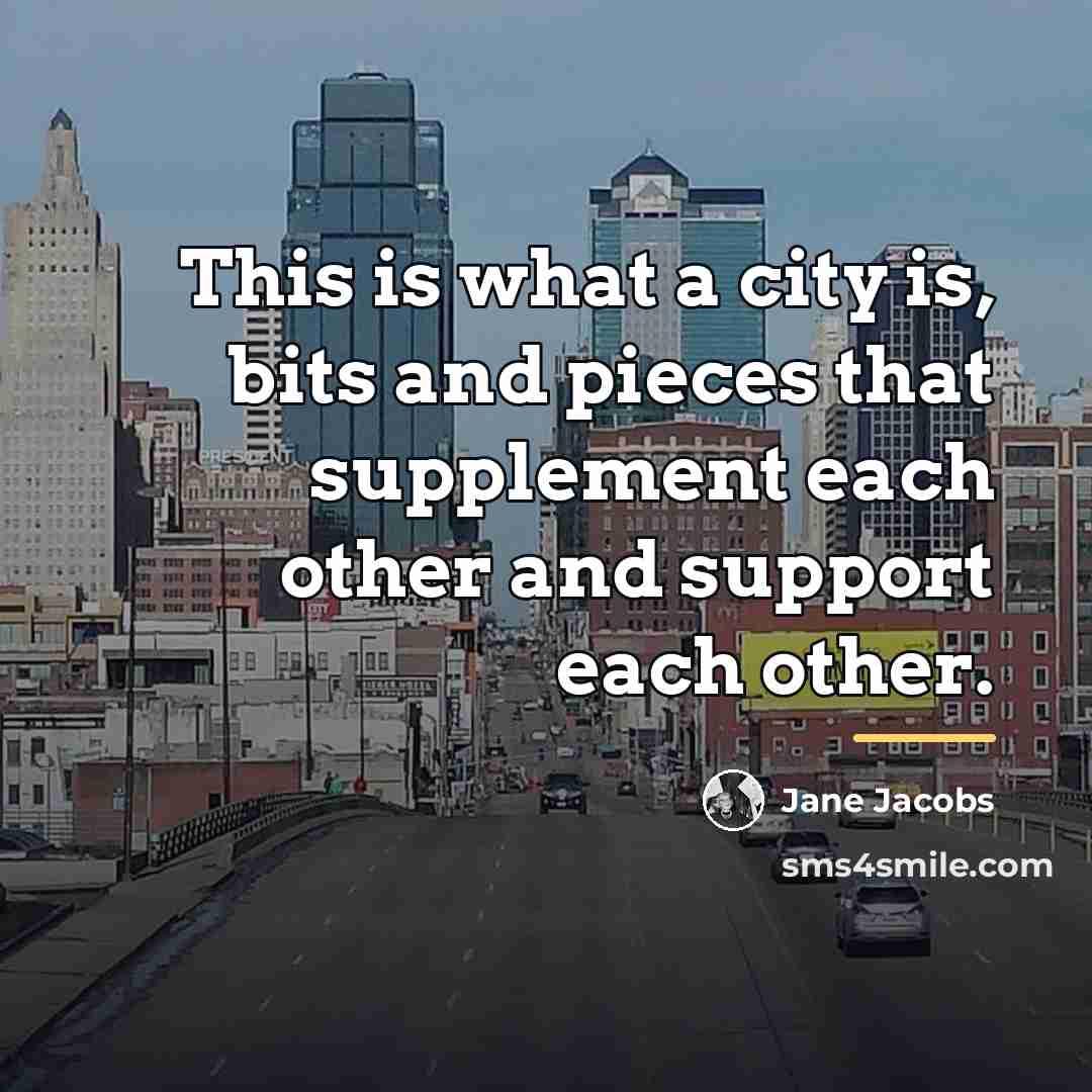 “This is what a city is, bits and pieces that…” quote by Jane Jacobs