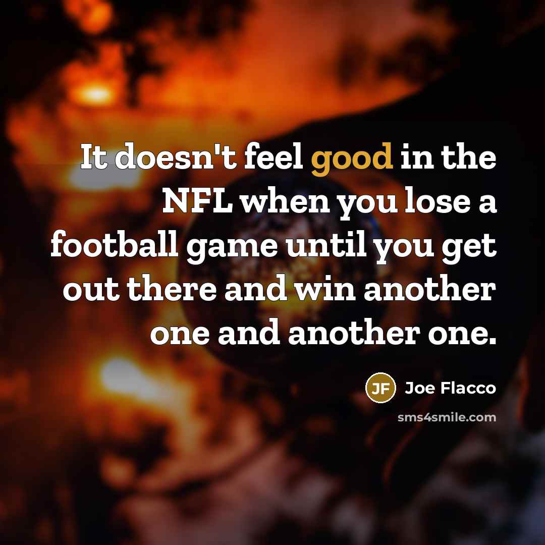 “It doesn't feel good in the NFL when you lose…” quote by Joe Flacco
